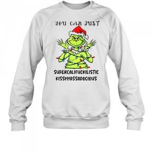 Grinch Santa Hat You Can Just Supercalifuckilistic Sweatshirt